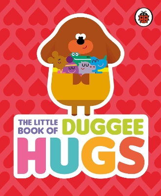 Hey Duggee: The Little Book of Duggee Hugs book