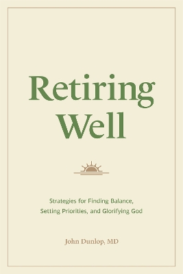 Retiring Well: Strategies for Finding Balance, Setting Priorities, and Glorifying God book