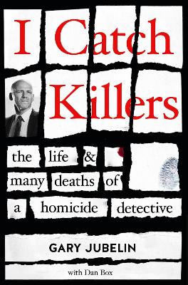 I Catch Killers: the Life and Many Deaths of a Homicide Detective by Gary Jubelin