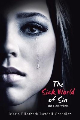 The Sick World of Sin: The Flesh Within by Marie Elizabeth Randall Chandler