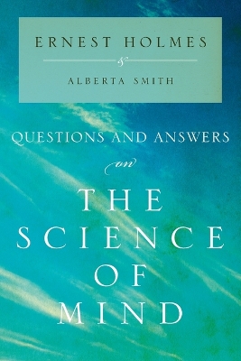 Questions and Answers on the Science of Mind by Ernest Holmes