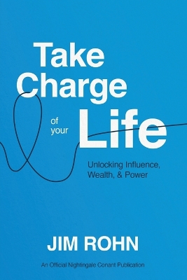 Take Charge of Your Life: Unlocking Influence, Wealth, and Power book