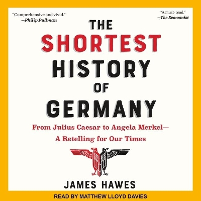 The The Shortest History of Germany: From Julius Caesar to Angela Merkel-A Retelling for Our Times by James Hawes