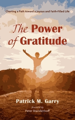 The Power of Gratitude: Charting a Path Toward a Joyous and Faith-Filled Life by Patrick M Garry