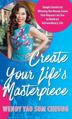 Create Your Life's Masterpiece: Simple Secrets to Winning the Money Game that Anyone Can Use to Build an Extraordinary Life book