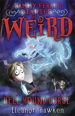 Sammy Feral's Diaries of Weird: Hell Hound Curse by Eleanor Hawken