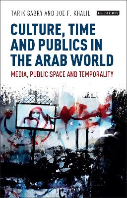 Culture, Time and Publics in the Arab World: Media, Public Space and Temporality book
