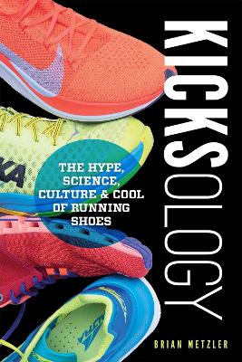 Kicksology: The Hype, Science, Culture & Cool of Running Shoes book