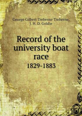 Record of the university boat race 1829-1883 by George Gilbert Treherne Treherne