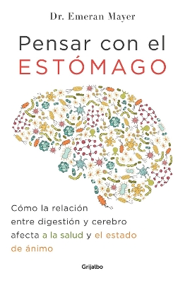 The Pensar con el estomago: Como la relacion entre digestion y cerebro afecta nuestra salud y estado de animo / The Mind-Gut Connection: How the Hidden Conver by Emeran Mayer