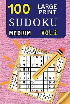 100 Large Print Sudoku Medium Vol 2: 9x9 Grid Format for Kids, Adults and Seniors with Brain Teasing Activity, Sized for Travel, Easy to Read book