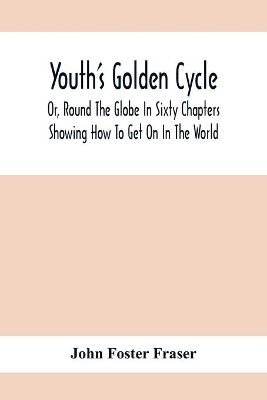 Youth'S Golden Cycle; Or, Round The Globe In Sixty Chapters: Showing How To Get On In The World book
