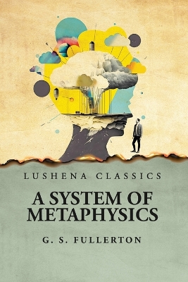 A System of Metaphysics by George Stuart Fullerton