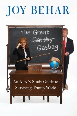 The Great Gasbag: An A-To-Z Study Guide to Surviving Trump World by Joy Behar