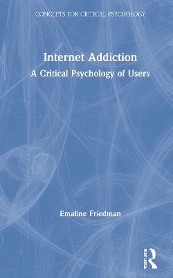 Internet Addiction: A Critical Psychology of Users by Emaline Friedman