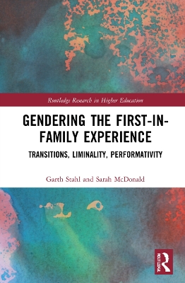 Gendering the First-in-Family Experience: Transitions, Liminality, Performativity by Garth Stahl