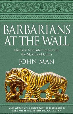 Barbarians at the Wall: The First Nomadic Empire and the Making of China by John Man