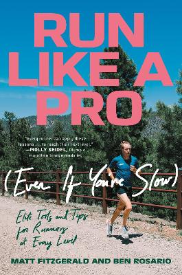 Run Like a Pro (Even If You're Slow): Elite Tools and Tips for Runners at Every Level by Matt Fitzgerald