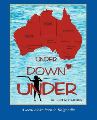 Under Down Under: A Local Bloke Born in Kalgoorlie book