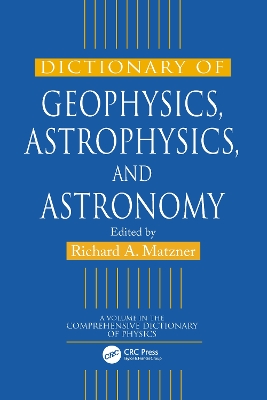 Dictionary of Geophysics, Astrophysics and Astronomy by Richard A. Matzner