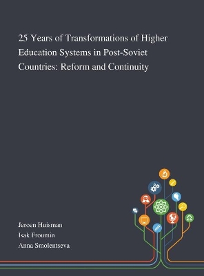 25 Years of Transformations of Higher Education Systems in Post-Soviet Countries: Reform and Continuity book