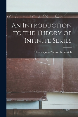 An Introduction to the Theory of Infinite Series by Thomas John I'Anson Bromwich