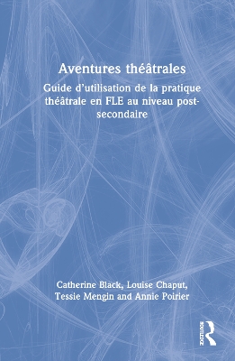 Aventures théâtrales: Guide d’utilisation de la pratique théâtrale en FLE au niveau post-secondaire by Catherine Black
