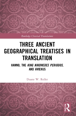 Three Ancient Geographical Treatises in Translation: Hanno, the King Nikomedes Periodos, and Avienus by Duane W. Roller