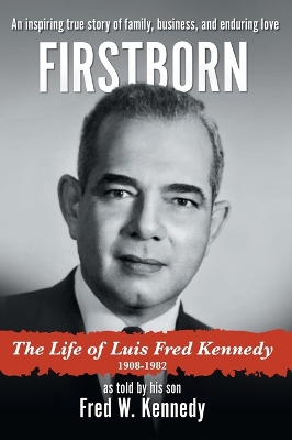Firstborn: The Life of Luis Fred Kennedy 1908-1982 book