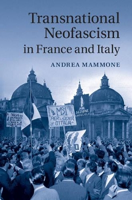 Transnational Neofascism in France and Italy by Andrea Mammone