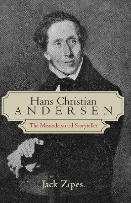 Hans Christian Andersen: The Misunderstood Storyteller by Jack Zipes