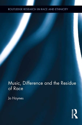 Music, Difference and the Residue of Race by Jo Haynes