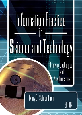 Information Practice in Science and Technology: Evolving Challenges and New Directions by Mary Schlembach
