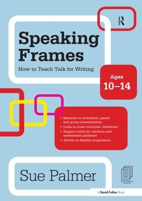 Speaking Frames: How to Teach Talk for Writing: Ages 10-14 by Sue Palmer