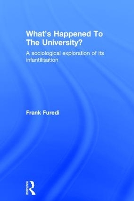 What’s Happened To The University?: A sociological exploration of its infantilisation book