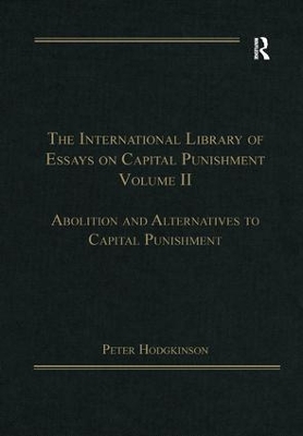 The The International Library of Essays on Capital Punishment, Volume 2: Abolition and Alternatives to Capital Punishment by Peter Hodgkinson