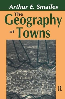 The Geography of Towns by Arthur E. Smailes