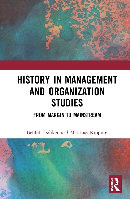 History in Management and Organization Studies: From Margin to Mainstream book