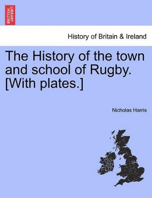 The History of the Town and School of Rugby. [With Plates.] book