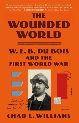 The Wounded World: W. E. B. Du Bois and the First World War by Chad L Williams