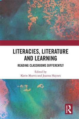 Literacies, Literature and Learning: Reading Classrooms Differently by Karin Murris