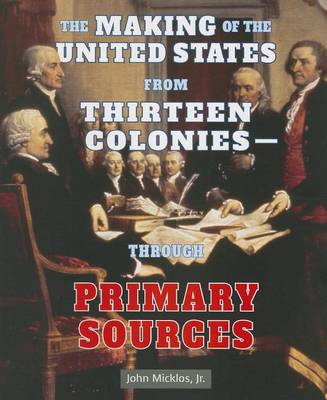 Making of the United States from Thirteen Coloniesthrough Primary Sources book