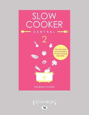 Slow Cooker Central 2 by Paulene Christie