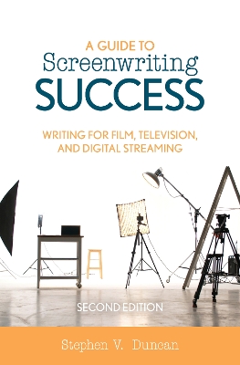 A Guide to Screenwriting Success: Writing for Film, Television, and Digital Streaming by Stephen V. Duncan