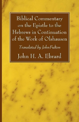 Biblical Commentary on the Epistle to the Hebrews in Continuation of the Work of Olshausen book