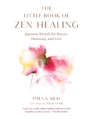 The Little Book of Zen Healing: Japanese Rituals for Beauty, Harmony, and Love book