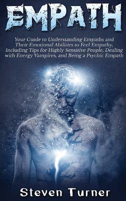 Empath: Your Guide to Understanding Empaths and Their Emotional Abilities to Feel Empathy, Including Tips for Highly Sensitive People, Dealing with Energy Vampires, and Being a Psychic Empath book