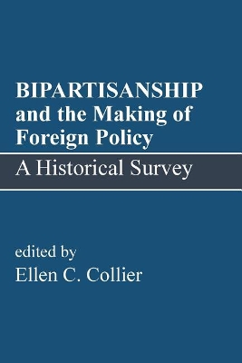 Bipartisanship and the Making of Foreign Policy by Ellen C. Collier