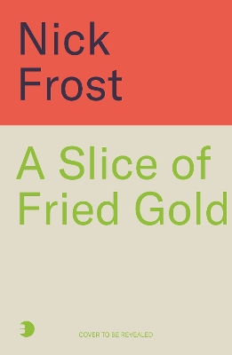 A Slice of Fried Gold: Taste my Memories by Nick Frost