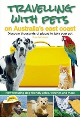 Travelling with Pets on Australia's East Coast: Discover Thousands of Places to Take Your Pet by Carla Francis